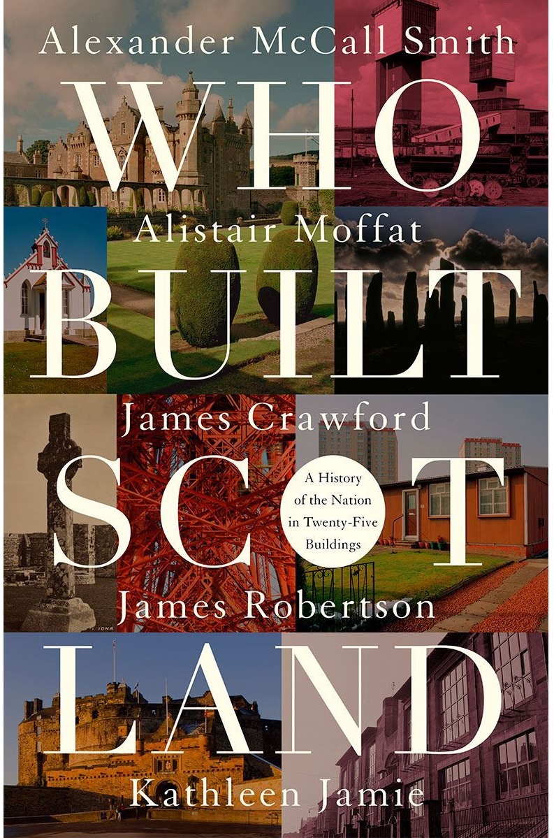 Who Built Scotland, by Alexander McCall Smith, Alistair Moffat, James Crawford, James Robertson and Kathleen Jamie, published by Historic Environment Scotland, £20
